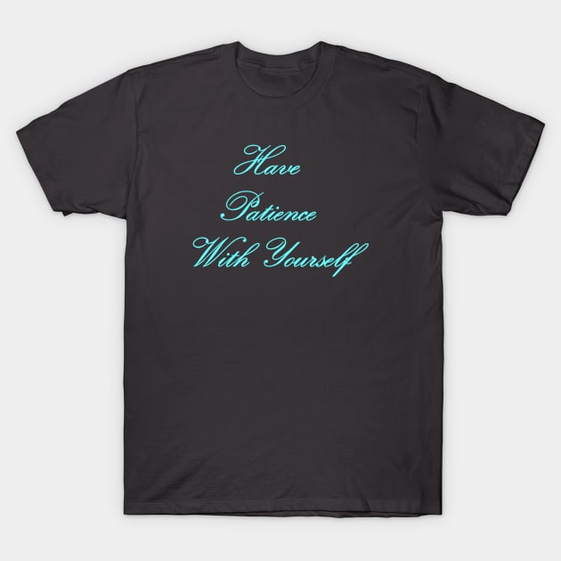 Have Patience With Yourself T-Shirt by CougarCreations